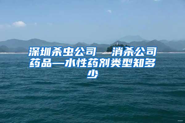 深圳殺蟲公司  消殺公司藥品—水性藥劑類型知多少