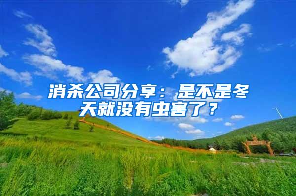 消殺公司分享：是不是冬天就沒有蟲害了？