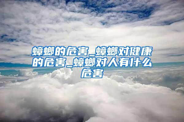 蟑螂的危害_蟑螂對(duì)健康的危害_蟑螂對(duì)人有什么危害