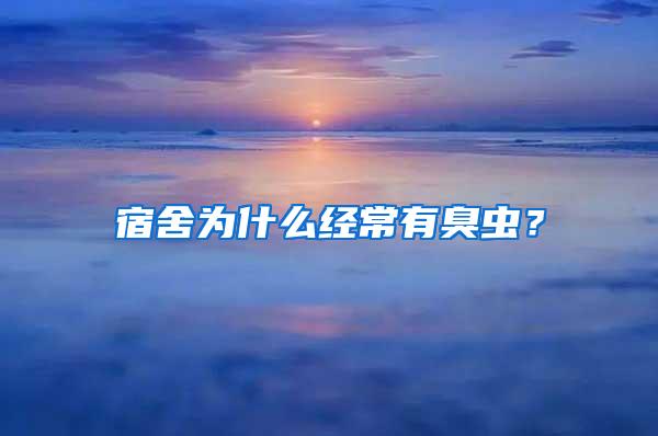 宿舍為什么經(jīng)常有臭蟲？