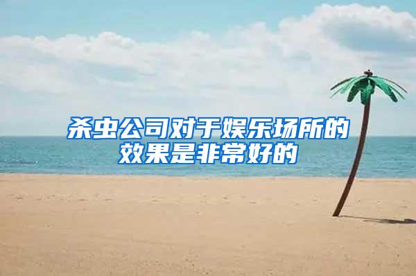 殺蟲(chóng)公司對(duì)于娛樂(lè)場(chǎng)所的效果是非常好的