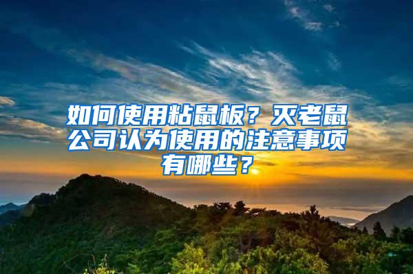 如何使用粘鼠板？滅老鼠公司認(rèn)為使用的注意事項(xiàng)有哪些？