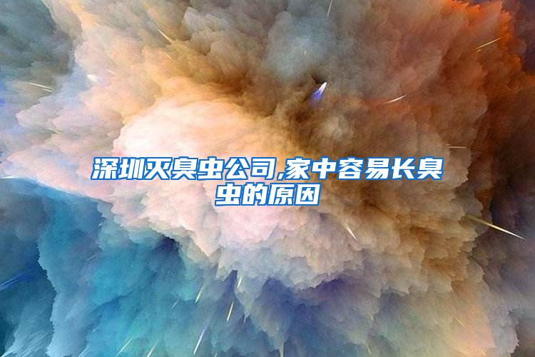 深圳滅臭蟲公司,家中容易長臭蟲的原因