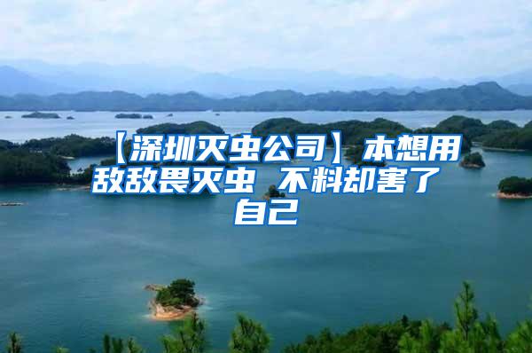 【深圳滅蟲公司】本想用敵敵畏滅蟲 不料卻害了自己