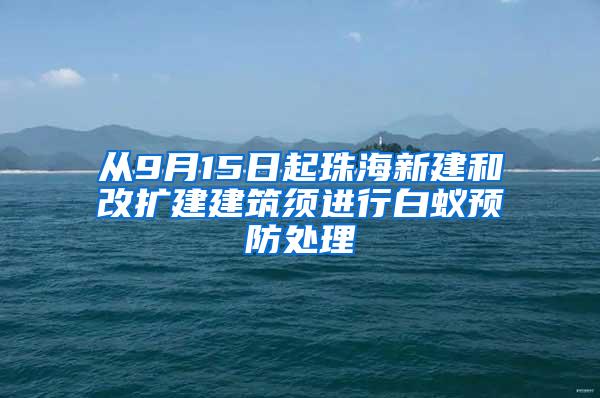 從9月15日起珠海新建和改擴(kuò)建建筑須進(jìn)行白蟻預(yù)防處理