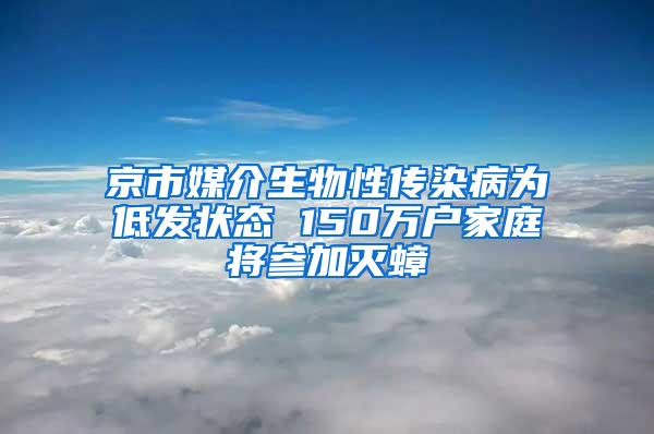 京市媒介生物性傳染病為低發(fā)狀態(tài) 150萬戶家庭將參加滅蟑