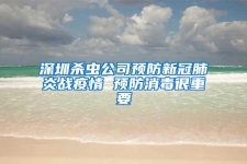 深圳殺蟲公司預(yù)防新冠肺炎戰(zhàn)疫情 預(yù)防消毒很重要